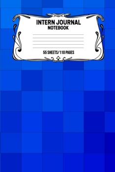 Intern Journal Notebook 55 Sheets/110 Pages: Keep Track And Record Daily Notes During Internship Perfect Gift For Interns, Trainees, Apprentices, Novices And Students