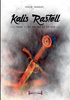 Kalis Rastell - Tome 1: De brume et de fer (French Edition) - Book #1 of the Kalis Rastell