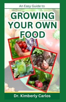 GROWING YOUR OWN FOOD: Homesteading and Self Sufficiency Practices Made Easy
