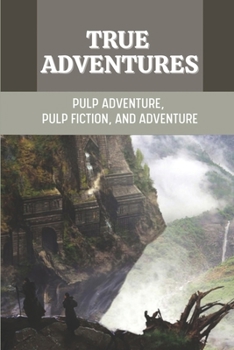 True Adventures: Pulp Adventure, Pulp Fiction, And Adventure: Adventure Novel Ideas