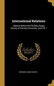 Hardcover International Relations: Address Before the Phi Beta Kappa Society of Harvard University, June 29, 1 Book