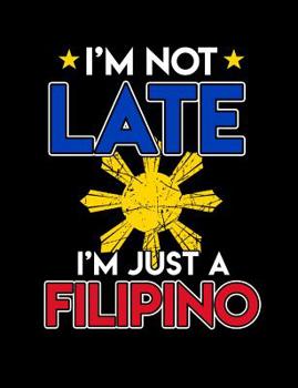 Paperback I'm Not Late I'm Just A Filipino: Funny Filipino Quotes and Pun Themed College Ruled Composition Notebook Book