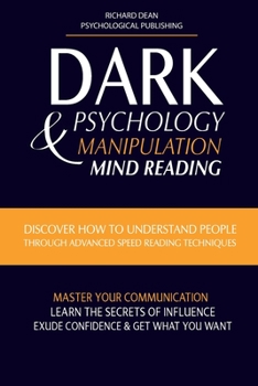 Paperback Dark Psychology and Manipulation: Discover How to Understand People Through Advanced Speed-Reading Techniques & Master Your Communication. Learn the S Book