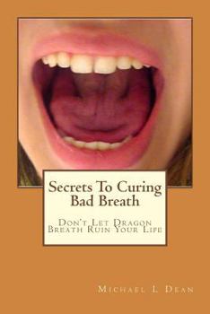 Paperback Secrets To Curing Bad Breath: Don't Let Dragon Breath Ruin Your Life Book