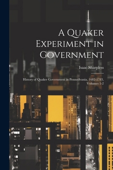 Paperback A Quaker Experiment in Government: History of Quaker Government in Pennsylvania, 1682-1783, Volumes 1-2 Book