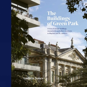 Hardcover The Buildings of Green Park: A Tour of Certain Buildings, Monuments and Other Structures in Mayfair and St. James's Book