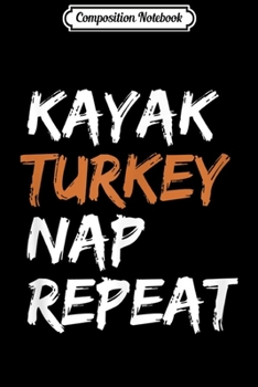 Paperback Composition Notebook: Funny Kayak Turkey Nap Repeat Thanksgiving Gift Journal/Notebook Blank Lined Ruled 6x9 100 Pages Book