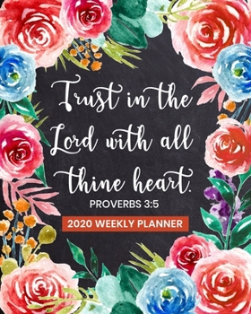 Paperback Trust in the Lord with All Thine Heart - 2020 Weekly Planner: Dated Organizer with Bible Scripture Verse on Beautiful Floral Cover Design - Plan Your Book