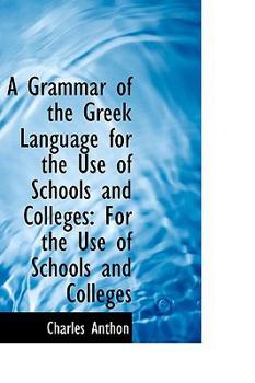 A Grammar of the Greek Language for the Use of Schools and Colleges : For the Use of Schools and Coll
