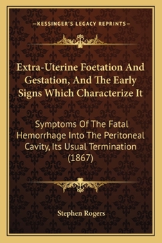 Paperback Extra-Uterine Foetation And Gestation, And The Early Signs Which Characterize It: Symptoms Of The Fatal Hemorrhage Into The Peritoneal Cavity, Its Usu Book