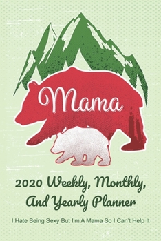 Paperback Mama 2020 Weekly, Monthly, And Yearly Planner; I Hate Being Sexy But I'm A Mama So I Can't Help It: For Mama Bear Women With To Do List, Goals, Appoin Book