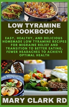 Paperback Low Tyramine Cookbook: Easy, Healthy, and Delicious Homemade Low Tyramine Recipes For Migraine Relief and Transition to Better Eating, Fewer Book