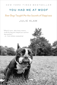 Paperback You Had Me at Woof: How Dogs Taught Me the Secrets of Happiness Book