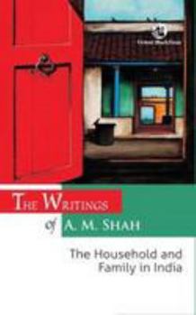 Hardcover The Writings of A. M. Shah: The Household and Family in India Book