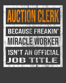 Auction Clerk Because Freakin' Miracle Worker Is Not An Official Job Title: 2020 Calendar Day to Day Planner Dated Journal Notebook Diary 8" x 10" 110  Pages Clean Detailed Book