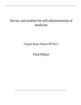 Paperback Device and method for self-administration of medicine: United States Patent 9973611 Book