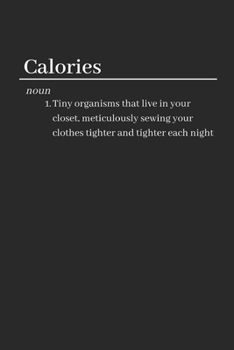Calories: Funny Sarcastic Lined Notebook / Journal Gift Idea for Healthy Minded People