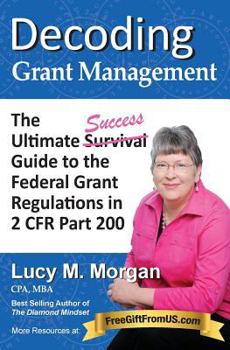 Paperback Decoding Grant Management: The Ultimate Success Guide to the Federal Grant Regulations in 2 CFR Part 200 Book