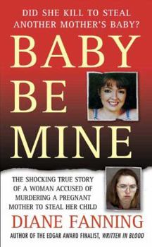 Mass Market Paperback Baby Be Mine: The Shocking True Story of a Woman Accused of Murdering a Pregnant Woman to Steal Her Child Book