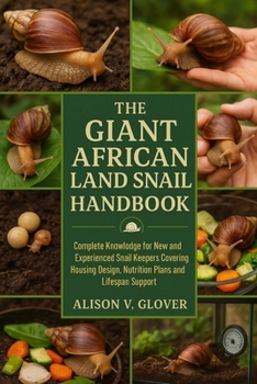 THE GIANT AFRICAN LAND SNAIL HANDBOOK: Complete Knowledge for New and Experienced Snail Keepers Covering Housing Design, Nutrition Plans and Lifespan Support