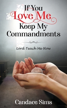 Paperback If You Love Me, Keep My Commandments: Lord Teach Me How Book