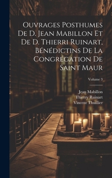 Hardcover Ouvrages posthumes de D. Jean Mabillon et de D. Thierri Ruinart, bénédictins de la congrégation de Saint Maur; Volume 3 [French] Book