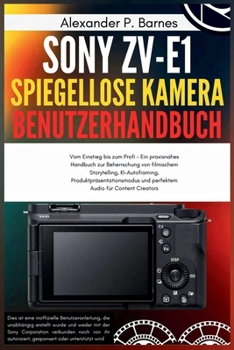 Paperback Sony ZV-E1 spiegellose Kamera Benutzerhandbuch: Vom Einstieg bis zum Profi - Ein praxisnahes Handbuch zur Beherrschung von filmischem Storytelling, KI [German] Book