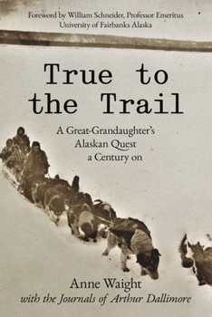 Paperback True to the Trail: A Great-Granddaughter's Alaskan Quest a Century on Book