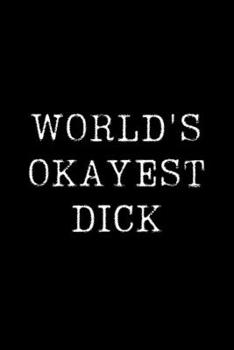 Paperback World's Okayest Dick: Blank Lined Journal For Taking Notes, Journaling, Funny Gift, Gag Gift For Coworker or Family Member Book
