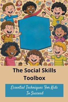 The Social Skills Toolbox: Essential Techniques For Kids To Succeed