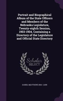 Hardcover Portrait and Biographical Album of the State Officers and Members of the Nebraska Legislature, Twenty-eighth Session, 1903-1904, Containing a Director Book