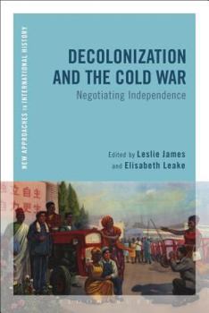 Decolonization and the Cold War: Negotiating Independence - Book  of the New Approaches to International History