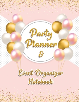 Party Planner and Event Organizer Notebook: Event Planner Organizer, Holiday Party Planning Management, Calendar, To-Do List, Decor Idea, Guest List, ... List, Budget Tracker, Pink & Gold Cover