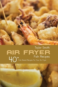 Paperback Air Fryer Fish Recipes: 40+ Fish Based Recipes For Your Air Fryer Book