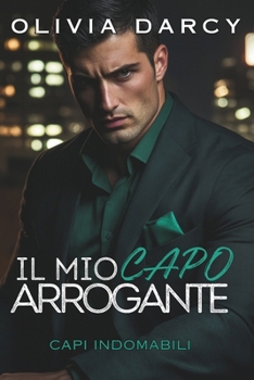 Paperback Il Mio Capo Arrogante: Romanzo d'ufficio: Un gioco infuocato di matrimonio forzato e vendetta [Italian] Book