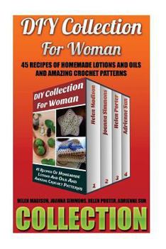 Paperback DIY Collection for Woman: 45 Recipes of Homemade Lotions and Oils and Amazing Crochet Patterns: (Easy Crochet Patterns, Organic Cosmetics, Body Book