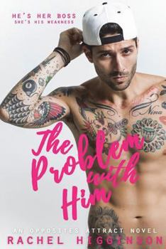 The Problem with Him - Book #3 of the Opposites Attract