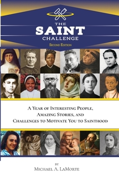 The Saint Challenge: A Year of Interesting People, Amazing Stories, and Challenges to Motivate You to Sainthood