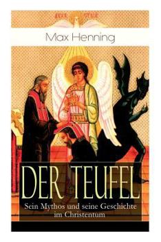 Paperback Der Teufel: Sein Mythos und seine Geschichte im Christentum: Vorgeschichte des Teufels + Der Teufel im Neuen Testament + Der Teufe [German] Book