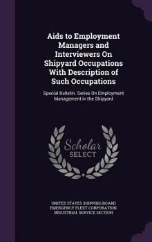 Aids to Employment Managers and Interviewers On Shipyard Occupations With Description of Such Occupations: Special Bulletin. Series On Employment Management in the Shipyard