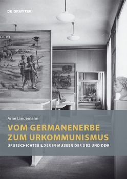 Paperback Vom Germanenerbe Zum Urkommunismus: Urgeschichtsbilder in Museen Der Sbz Und DDR [German] Book