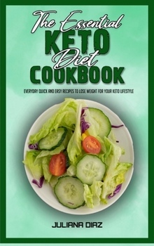 The Essential Keto Diet Cookbook: Everyday Quick And Easy Recipes to Lose Weight For Your Keto Lifestyle
