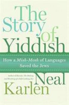 Hardcover The Story of Yiddish: How a Mish-Mosh of Languages Saved the Jews Book