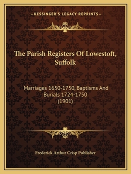 Paperback The Parish Registers Of Lowestoft, Suffolk: Marriages 1650-1750, Baptisms And Burials 1724-1750 (1901) Book
