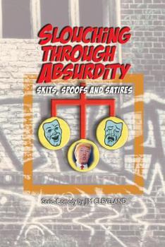 Paperback Slouching Through Absurdity: Skits, Spoofs and Satires Book