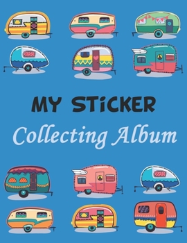 My Sticker Collecting Album: Happy Camping Travels Trailers Caravan Album of My Favorite Sticker Blank Sticker Book Collection Album to put stickers in for Boys (Vintage Blank Sticker Album Journa)