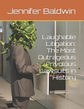 Paperback Laughable Litigation: The Most Outrageous Frivolous Lawsuits in History Book