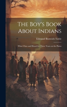 Hardcover The Boy's Book About Indians: What I Saw and Heard for Three Years on the Plains Book