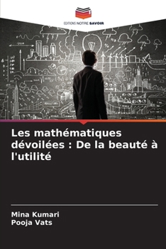 Paperback Les mathématiques dévoilées: De la beauté à l'utilité [French] Book