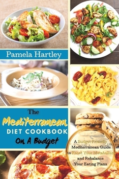 Paperback The Mediterranean Diet Cookbook On A Budget: A Budget Friendly Mediterranean Guide to Reset Your Metabolism and Rebalance Your Eating Plans Book